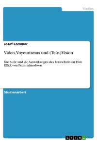 Video, Voyeurismus und (Tele-)Vision  - Die Rolle und die Auswirkungen des Fernsehens im Film KIKA von Pedro Almodóvar