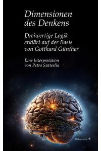 Dimensionen des Denkens  - Dreiwertige Logik erklärt auf der Basis von Gotthard Günther
