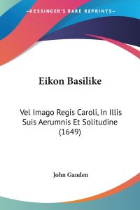 Eikon Basilike  - Vel Imago Regis Caroli, In Illis Suis Aerumnis Et Solitudine (1649)