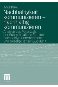 Nachhaltigkeit kommunizieren - nachhaltig kommunizieren  - Analyse des Potenzials der Public Relations für eine nachhaltige Unternehmens- und Gesellschaftsentwicklung