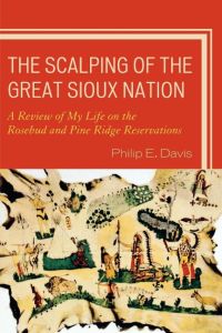 The Scalping of the Great Sioux Nation  - A Review of My Life on the Rosebud and Pine Ridge Reservations
