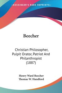 Beecher  - Christian Philosopher, Pulpit Orator, Patriot And Philanthropist (1887)