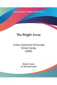 The Bright Array  - A New Collection Of Sunday School Songs (1889)