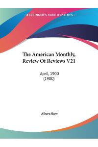 The American Monthly, Review Of Reviews V21  - April, 1900 (1900)