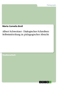 Albert Schweitzer - Dialogisches Schreiben: Selbstmitteilung in pädagogischer Absicht