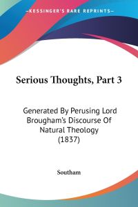 Serious Thoughts, Part 3  - Generated By Perusing Lord Brougham's Discourse Of Natural Theology (1837)