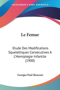 Le Femur  - Etude Des Modifications Squelettiques Consecutives A L'Hemiplegie Infantile (1900)