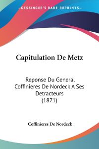Capitulation De Metz  - Reponse Du General Coffinieres De Nordeck A Ses Detracteurs (1871)