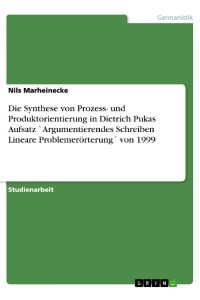 Die Synthese von Prozess- und Produktorientierung in Dietrich Pukas Aufsatz `Argumentierendes Schreiben Lineare Problemerörterung´ von 1999