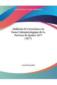 Additions Et Corrections a la Faune Coleopterologique de La Province de Quebec 1877 (1877)