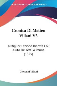 Cronica Di Matteo Villani V3  - A Miglior Lezione Ridotta Coll' Aiuto De' Testi A Penna (1825)