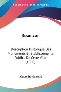 Besancon  - Description Historique Des Monuments Et Etablissements Publics De Cette Ville (1860)