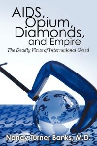 AIDS, Opium, Diamonds, and Empire  - The             Deadly Virus of International Greed