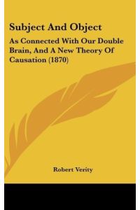 Subject And Object  - As Connected With Our Double Brain, And A New Theory Of Causation (1870)
