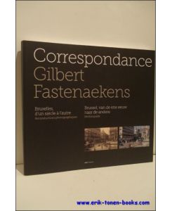 Gilbert Fastenaekens: Correspondance, Bruxelles d'un siecle a l'autre / Brussel van de ene eeuw naar de andere