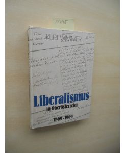 Liberalismus in Oberösterreich.   - 1869 - 1909. Am Beispiel des liberal-politischen Vereins für Oberösterreich in Linz.
