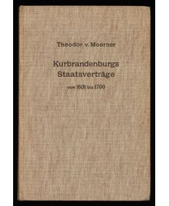 Kurbrandenburgs Staatsverträge von 1601 - 1700 [Nach d. Originalen d. Königl. Geh. Staatsarchivs bearbeitet]