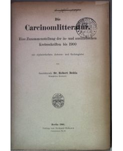 Die Carcinomlitteratur. Eine Zusammenstellung der in- und ausländischen Krebsschriften bis 1900, mit alphabetischem Autoren- und Sachregister.
