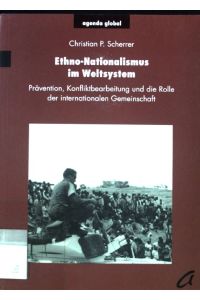 Ethno-Nationalismus im Weltsystem; Prävention, Konfliktbearbeitung und die Rolle der internationalen Gemeinschaft.   - Agenda global ; 8; Band 1;