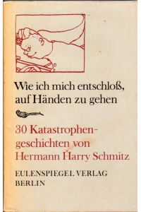 Wie ich mich entschloss, auf Händen zu gehen. 30 Katastrophengeschichten.   - Hrsg. von Alice u. Karl Heinz Berger, nebst Nachwort. Illustration von Horst Hussel.