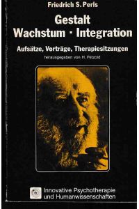 Gestalt, Wachstum, Integration : Aufsätze, Vorträge, Therapiesitzungen.   - Friedrich S. Perls. Hrsg. von Hilarion Petzold / Reihe innovative Psychotherapie und Humanwissenschaften ; Bd. 8