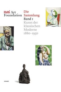 Hilti Art Foundation. Die Sammlung: Band 1: Kunst der klassischen Moderne 1880-1950