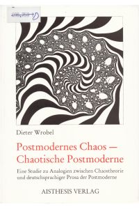 Postmodernes Chaos - Chaotische Postmoderne  - Eine Studie zu Analogien zwischen Chaostheorie und deutschsprachiger Prosa der Postmoderne