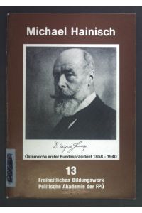 Michael Hainisch. Österreichs erster Bundespräsident (1858-1940).   - Schriftenreihe des freiheitlichen Bildungswerkes 13.