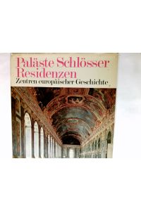 Paläste Schlösser Residenzen. Zentren europäischer Geschichte.