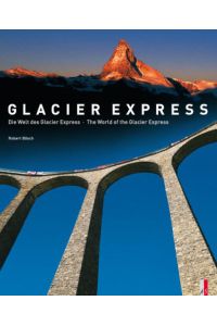 Glacier Express : die Welt des Glacier Express.   - Fotos Robert Bösch. Texte Iso Camartin ; Paul Caminada. Hrsg. Heinz von Arx. [Übers.: John G. O'Brien]