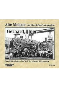 Alte Meister der Eisenbahn-Photographie: Gerhard Illner: Das Werk des Leipziger Bildreporters  - EK-Verlag