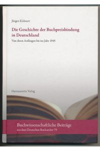 Die Geschichte der Buchpreisbindung in Deutschland.   - Von ihren Anfängen bis ins Jahr 1945.