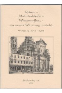 Ruinen - Notunterkünfte - Wiederaufbau - ein neues Würzburg entsteht 1945-1988.   - Bildband / Bildkatalog 13.