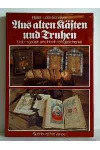Aus alten Kästen und Truhen - Liebesgaben und Hochzeitsgeschenke. Volkskunst in Oberbayern, Niederbayern und der Oberpfalz