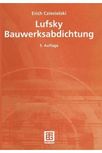 Lufsky Bauwerksabdichtung.   - Von Karl Lufsky. Hrsg. von Erich Cziesielski. Unter Mitw. von Michael Bonk ...