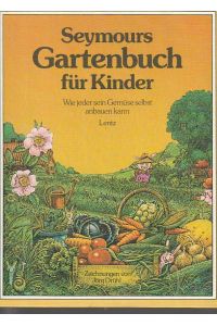 Seymours Gartenbuch für Kinder. Wie jeder sein Gemüse selbst anbauen kann