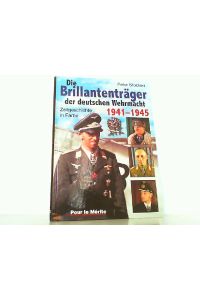 Die Brillantenträger der deutschen Wehrmacht 1941-1945. Zeitgeschichte in Farbe