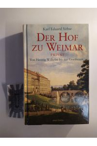 Der Hof zu Weimar privat: Von Herzog Wilhelm bis zur Goethezeit.