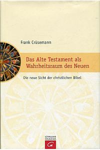 Das Alte Testament als Wahrheitsraum des Neuen. Die neue Sicht der christlichen Bibel.