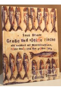 Große und kleine Fische. Ein Kochbuch mit Meeresfrüchtchen fetter Beute und dem großen Fang.