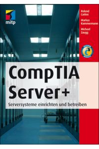 CompTIA Server+ : [Serversysteme einrichten und betreiben].   - Roland Cattini ; Markus Kammermann ; Michael Zaugg