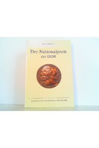 Der Nationalpreis der DDR. Zur Geschichte einer deutschen Auszeichnung. Mit allen Preisträgern, ihren Namen, Titeln und Tätigkeitsgebieten.
