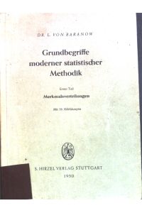 Grundbegriffe moderner statistischer Methodik. Erster Teil: Merkmalsverteilungen.