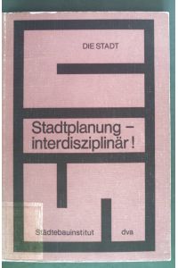 Stadtplanung, interdisziplinär! : Beiträge von 11 Wissenschaften zur Bauleit- u. Fachbereichsplanung.