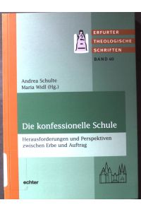 Die konfessionelle Schule: Herausforderungen und Perspektiven zwischen Erbe und Auftrag.   - Erfurter theologische Schriften ; Bd. 40.