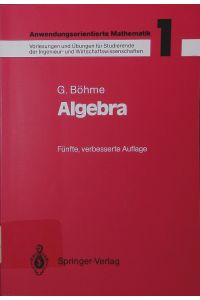 Anwendungsorientierte Mathematik.   - Vorlesungen und Übungen für Studierende der Ingenieur- und Wirtschaftswissenschaften. - 1. Algebra.