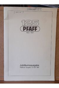 125 Jahre PFAFF (1862-1987. (Jubiläumsausgabe. Pfaffianer Ausgabe 1/2 April 1987)