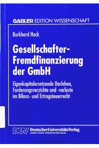 Gesellschafter-Fremdfinanzierung der GmbH.   - eigenkapitalersetzende Darlehen, Forderungsverzichte und -verluste im Bilanz- und Ertragsteuerrecht.