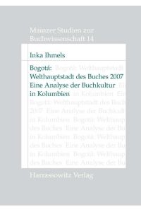 Bogotá: Welthauptstadt des Buches 2007. Eine Analyse der Buchkultur in Kolumbien.   - (=Mainzer Studien zur Buchwissenschaft ; Bd. 14).