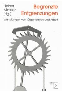 Begrenzte Entgrenzungen  - Wandlungen von Organisation und Arbeit
